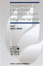 Rober A Schwartz, Robert A Schwartz, Robert A. Schwartz - The Electronic Call Auction: Market Mechanism and Trading
