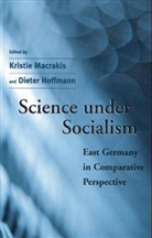 Kristie Macrakis, Dieter Hoffman, Dieter Hoffmann, Dieter (Research Scholar Hoffmann, Hoffmann Dieter, Kristie Macrakis... - Science Under Socialism : East Germany in Comparative Perspective