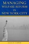 E. S. Savas, Emanuel S. Savas, E S Savas, E. S. Savas, Emanuel S. Savas, Savas E. S. - Managing Welfare Reform in New York City