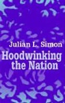 Julian L. Simon, Julian Simon, Julian L. Simon, Julian Lincoln Simon, Simon Julian - Hoodwinking the Nation