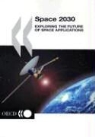 Organization For Economic Cooperat Oecd, Oecd Publishing, Organization for Economic Co-Operation a, Oecd - Space 2030: Exploring the Future of Space Applications