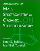 Splitter, J. S. (University of California Splitter, J. S. Turecek Splitter, Janet S. Splitter, Js Splitter, SPLITTER J S TURECEK FRANTISEK... - Applications of Mass Spectrometry to Organic Sterochemistry