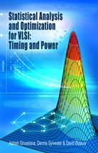 David Blaauw, Ashis Srivastava, Ashish Srivastava, Denni Sylvester, Dennis Sylvester - Statistical Analysis and Optimization for VLSI:  Timing and Power