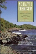 James J. Morgan, Morgan James J., Stumm, Werner Stumm, Werner Morgan Stumm, Stumm Werner... - Aquatic Chemistry: Chemical Equilibria and Rates in Natural Waters