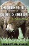Jeffrey St Clair - Been Brown So Long, It Looked Like Green to Me: The Politics of Nature