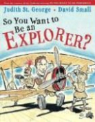 Judith St George, Judith/ Small St. George, David Small - So You Want to Be an Explorer?