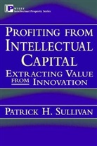 Christine Sullivan, Patrick H Sullivan, Patrick H. Sullivan, Ph Sullivan, Sullivan Patrick H., Patrick H Sullivan... - Profiting From Intellectual Capital