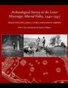 James A Ford, James A. Ford, James B Griffin, James B. Griffin, Philip Phillips, Philip/ Ford Phillips... - Archaeological Survery in the Lower Mississippi Alluvial Valley