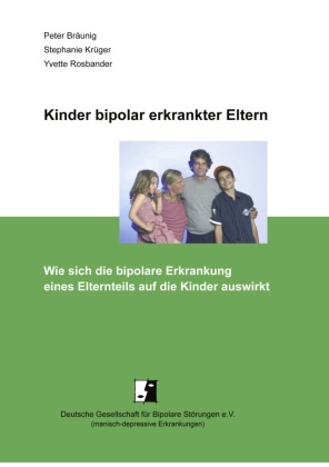 Bräuni, Pete Bräunig, Peter Bräunig, Krüge, Stephani Krüger, … - Kinder bipolar erkrankter Eltern Wie sich die bipolare Erkrankung eines Elternteils auf die Kinder auswirkt
