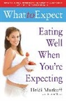 Sharon Mazel, Heidi Murkoff, Heidi E. Murkoff - What to Expect : Eating Well When You're Expecting