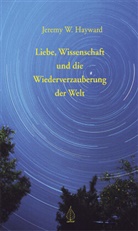 Jeremy Hayward, Jeremy W. Hayward - Liebe, Wissenschaft und die Wiederverzauberung der Welt
