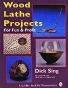 Dick Sing, SING DICK - Wood Lathe Projects for Fun and Profit