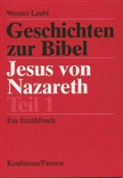 Werner Laubi - Geschichten zur Bibel: Jesus von Nazaret. Tl.1