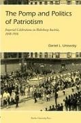 Daniel Unowsky, Daniel L. Unowsky - Pomp and Politics of Patriotism Imperial Celebrations in Habsburg, Austria 1848-1916