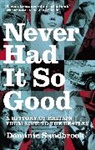Dominic Sandbrook, Sandbrook Dominic - Never Had It So Good: A History of Britain From Suez to the Beatles