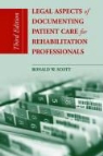 Bernard Scott, Ron W. Scott, Ronald W. Scott - Legal Aspects of Documenting Patient Care for Rehabilitation