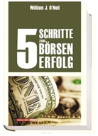 William J. O`Neil, William J O'Neil, William J. O'Neil - 5 Schritte zum Börsenerfolg