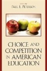 Paul E. Peterson, Paul E. (EDT) Peterson, Paul E Peterson, Paul E. Peterson, Peterson Paul E. - Choice and Competition in American Education