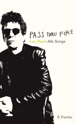 Lou Reed - Pass Thru Fire - Alle Songs; The Collected Lyrics. Engl.-Dtsch.