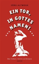 Jürg Altwegg - Ein Tor, in Gottes Namen!