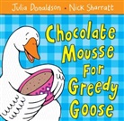Julia Donaldson, Nick Sharrat, Nick Sharratt, Nick Sharratt - Chocolate Mousse for Greedy Goose