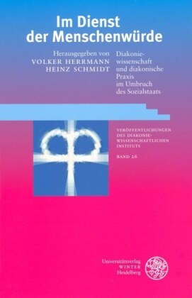 Volke Herrmann, Volker Herrmann,  Schmidt,  Schmidt, Heinz Schmidt - Im Dienst der Menschenwürde - Diakoniewissenschaft und diakonische Praxis im Umbruch des Sozialstaats