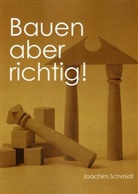 Joachim Schmidt - Bauen, aber richtig!