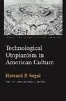 Howard Segal, Howard P Segal, Howard P. Segal - Technological Utopianism in American Culture