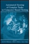 David M. (EDT)/ Mislevy Williamson, Isaac I. Bejar, Bejar Isaac I., Randy Elliot Bennett, Brian E. Clauser, Robert J. Mislevy... - Automated Scoring of Complex Tasks in Computer-Based Testing
