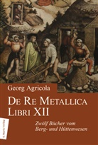 Georg Agricola - De Re Metallica Libri XII. Zwölf Bücher vom Berg- und Hüttenwesen