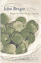 John Berger, Berger John - Here Is Where We Meet