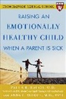 Anna Muriel, Anna C. Muriel, Paula Rauch, Paula K Rauch, Paula K. Rauch - Raising an Emotionally Healthy Child When a Parent Is Sick