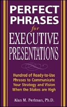 Alan Perlman, Alan M. Perlman - Perfect Phrases for Executive Presentations : Hundred of Ready-to-Use