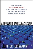 Tertzakian, Peter Tertzakian, Tertzakian Peter - A Thousand Barrels a Second : The Coming Oil Break Point and the