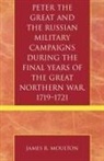 James Moulton, James R. Moulton, Moulton James R. - Peter the Great And the Russian Military Campaigns During the Final