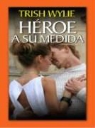Trish Wylie - Heroe a Su Medida: Her Real-Life Hero