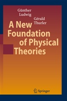 Günthe Ludwig, Günther Ludwig, Gérald Thurler - A New Foundation of Physical Theories