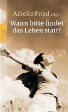 Amelie Fried - Wann bitte findet das Leben statt?
