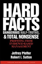 Jeffrey Pfeffer, Pfeffer Jeffrey, Robert I. Sutton, Sutton Robert I. - Hard Facts, Dangerous Half-Truths, and Total Nonsense