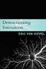 Eric Von Hippel, Hippel Eric von, Eric Von Hippel - Dmocratizing Innovation