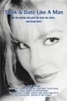 April Masini - Think and Date Like a Man : Be the woman Who Gets the Man She Wants..