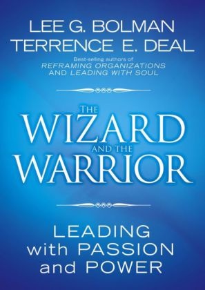 Bolman, Lee Bolman, Lee G Bolman, Lee G. Bolman, Lee G. (University of Missouri-Kansas City Bolman, … - Wizard and the Warrior Leading With Passion and Power