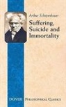 Arthur Schopenhauer, Arthur/ Saunders Schopenhauer, T. Bailey Saunders, Arthur Schopenhauer - Suffering, Suicide and Immortality