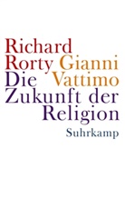 Richar Rorty, Richard Rorty, Giann Vattimo, Gianni Vattimo, Santiag Zabala, Santiago Zabala - Die Zukunft der Religion