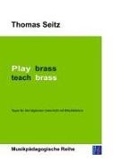 Thomas Seitz - Play brass - teach brass Tipps für den täglichen Unterricht mit Blechbläsern