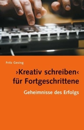 Fritz Gesing - 'Kreativ Schreiben' für Fortgeschrittene Geheimnisse des Erfolgs