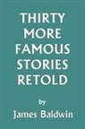 James Baldwin - Thirty More Famous Stories Retold (Yesterday's Classics)