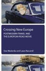 Ewa Mazierska, Ewa Rascaroli Mazierska, LAURA RASCAROLI - Crossing New Europe Postmodern Travel and the European Road Movie