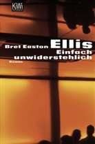 Bret Easton Ellis - Einfach unwiderstehlich