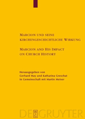 Greschat,  Greschat, Katharina Greschat, Gerhar May, Gerhard May - Marcion und seine kirchengeschichtliche Wirkung / Marcion and His Impact on Church History - Vorträge der Internationalen Fachkonferenz zu Marcion, gehalten vom 15. - 18. August 2001 in Mainz